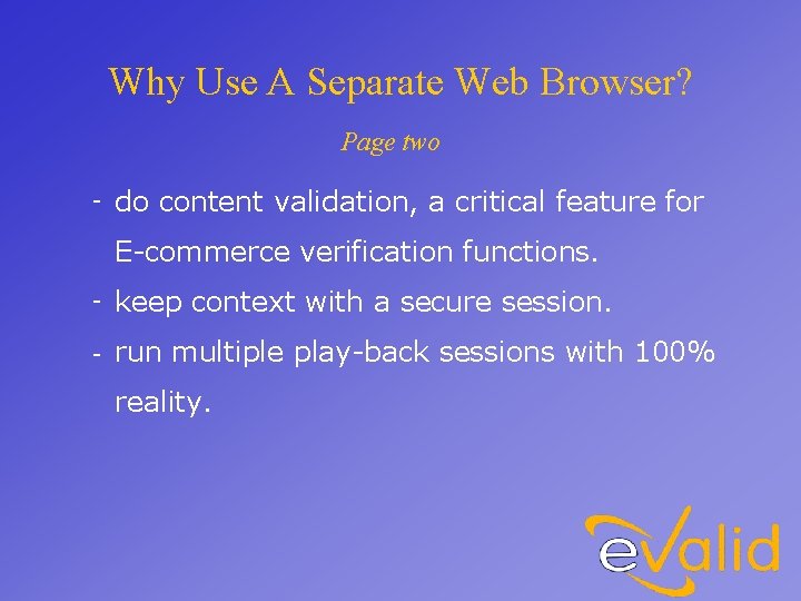 Why Use A Separate Web Browser? Page two do content validation, a critical feature