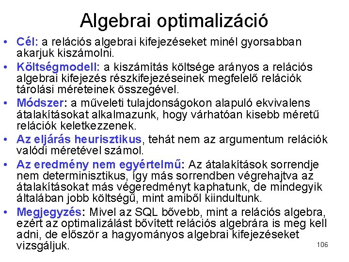 Algebrai optimalizáció • Cél: a relációs algebrai kifejezéseket minél gyorsabban akarjuk kiszámolni. • Költségmodell: