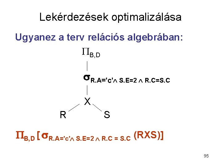 Lekérdezések optimalizálása Ugyanez a terv relációs algebrában: B, D R. A='c' S. E=2 R.