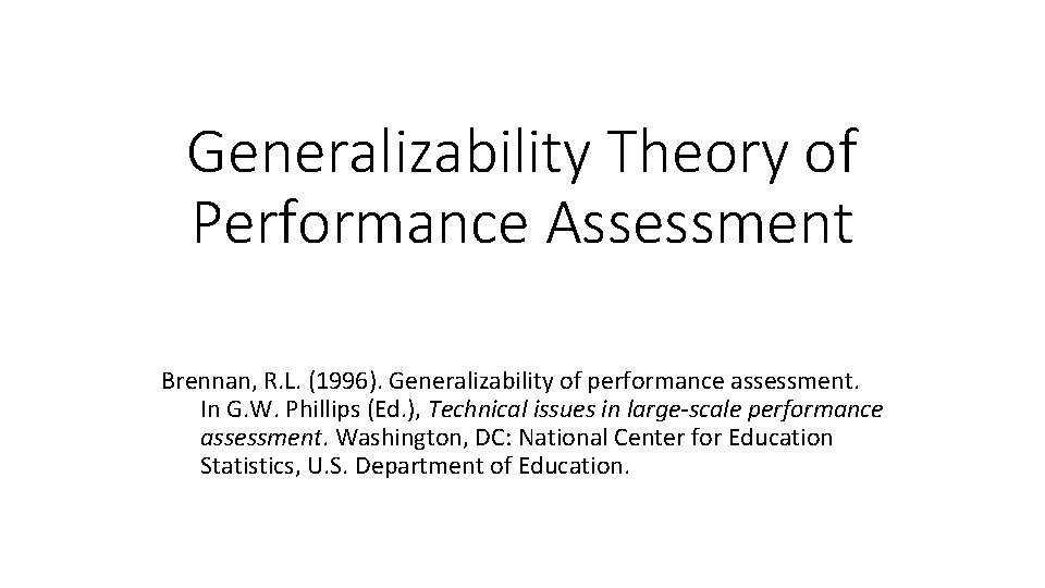 Generalizability Theory of Performance Assessment Brennan, R. L. (1996). Generalizability of performance assessment. In