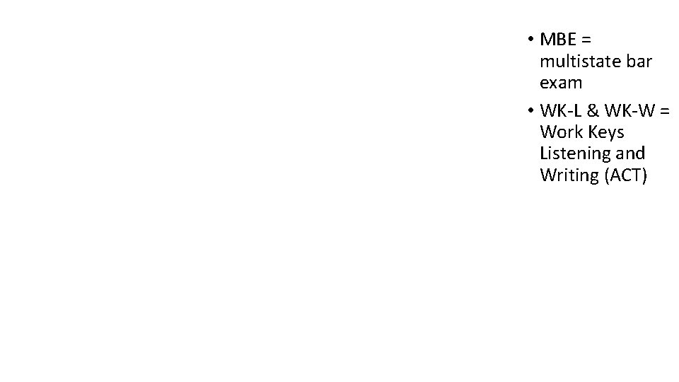  • MBE = multistate bar exam • WK-L & WK-W = Work Keys