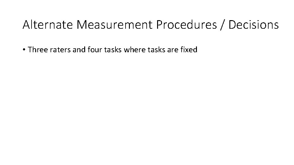 Alternate Measurement Procedures / Decisions • Three raters and four tasks where tasks are