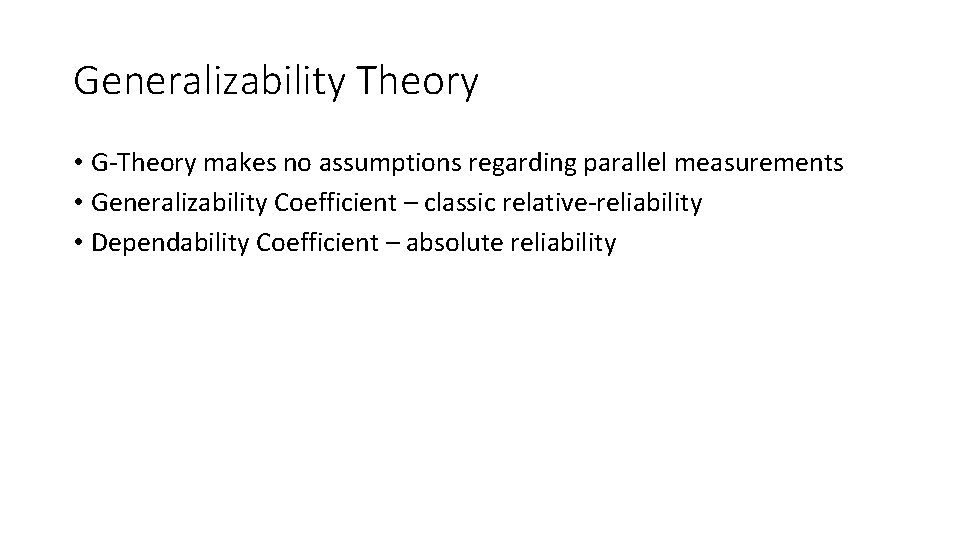 Generalizability Theory • G-Theory makes no assumptions regarding parallel measurements • Generalizability Coefficient –