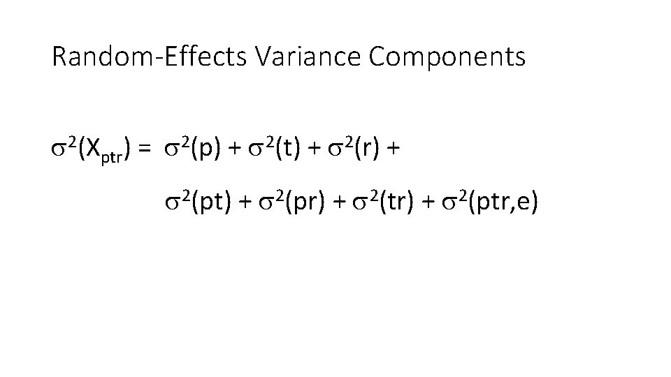 Random-Effects Variance Components 2(Xptr) = 2(p) + 2(t) + 2(r) + 2(pt) + 2(pr)