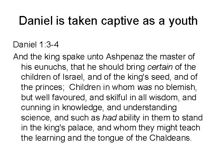 Daniel is taken captive as a youth Daniel 1: 3 -4 And the king