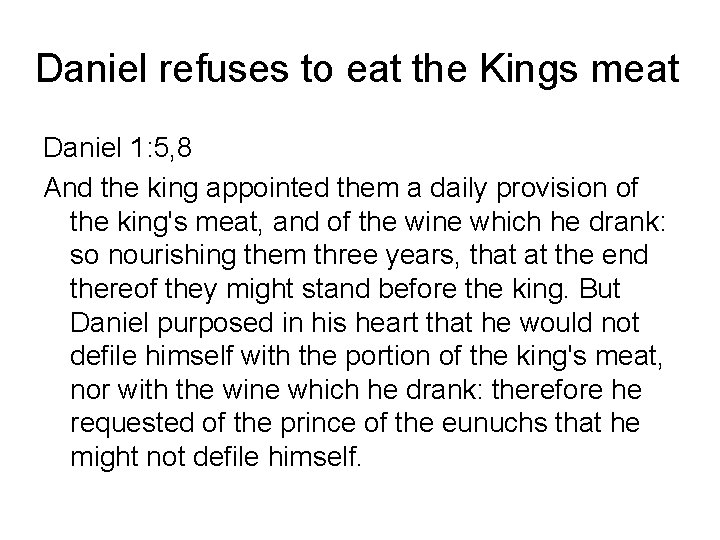 Daniel refuses to eat the Kings meat Daniel 1: 5, 8 And the king