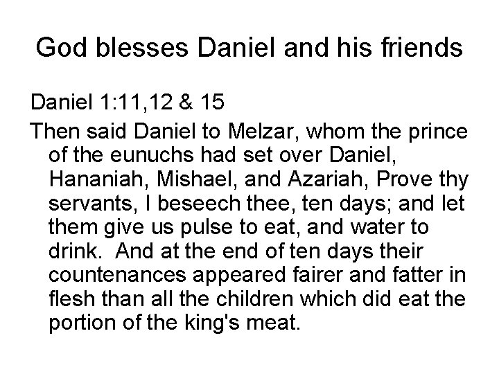 God blesses Daniel and his friends Daniel 1: 11, 12 & 15 Then said