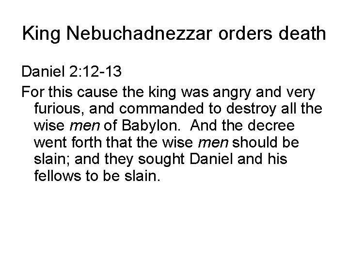 King Nebuchadnezzar orders death Daniel 2: 12 -13 For this cause the king was