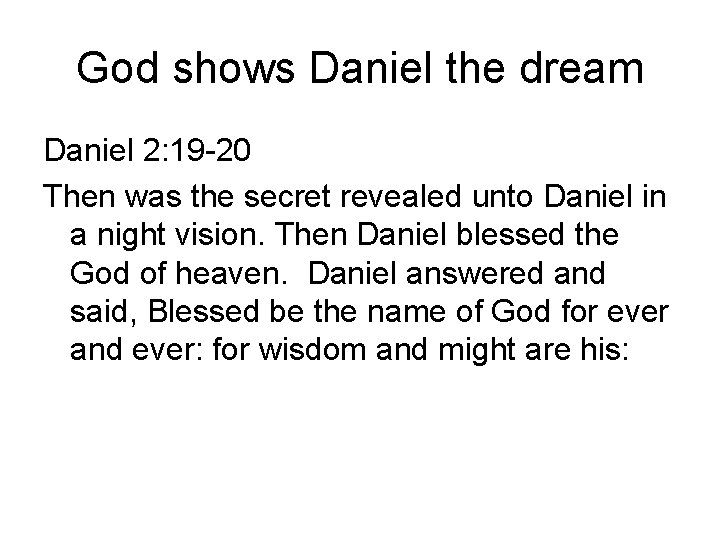 God shows Daniel the dream Daniel 2: 19 -20 Then was the secret revealed