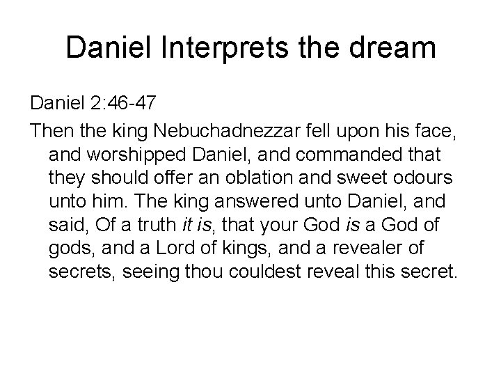 Daniel Interprets the dream Daniel 2: 46 -47 Then the king Nebuchadnezzar fell upon