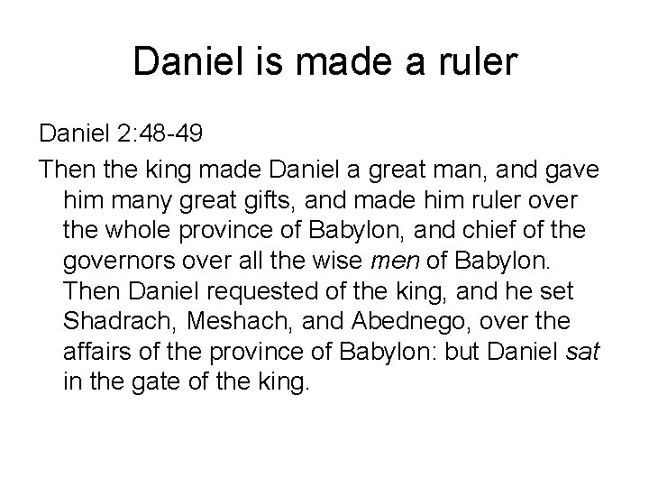 Daniel is made a ruler Daniel 2: 48 -49 Then the king made Daniel