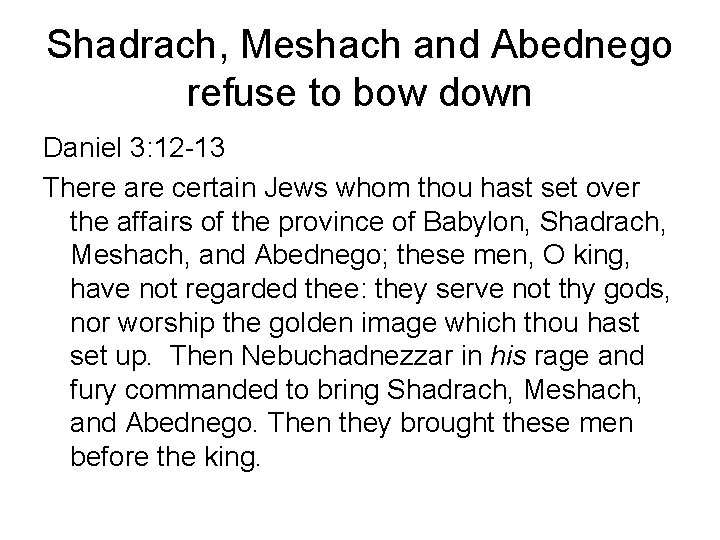 Shadrach, Meshach and Abednego refuse to bow down Daniel 3: 12 -13 There are