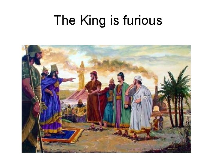The King is furious 