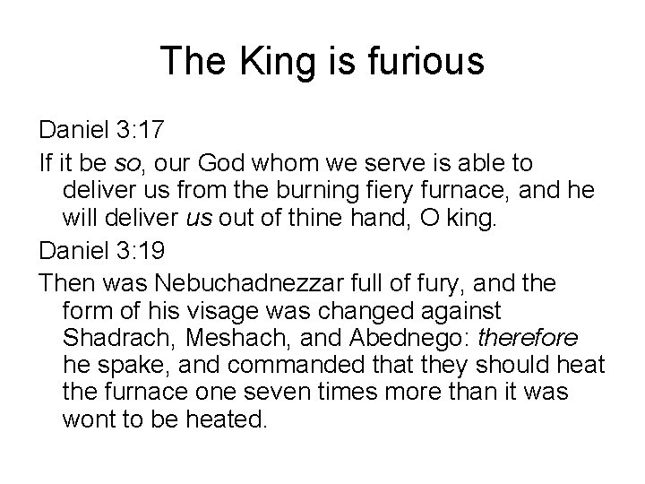 The King is furious Daniel 3: 17 If it be so, our God whom