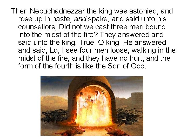 Then Nebuchadnezzar the king was astonied, and rose up in haste, and spake, and