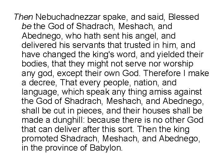 Then Nebuchadnezzar spake, and said, Blessed be the God of Shadrach, Meshach, and Abednego,