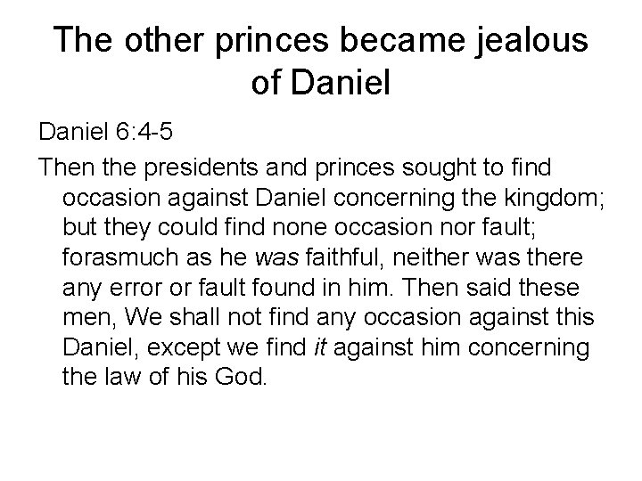 The other princes became jealous of Daniel 6: 4 -5 Then the presidents and