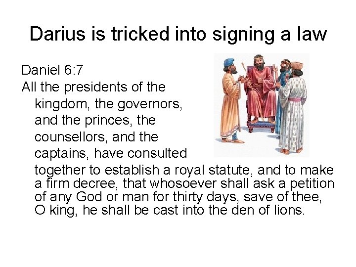 Darius is tricked into signing a law Daniel 6: 7 All the presidents of