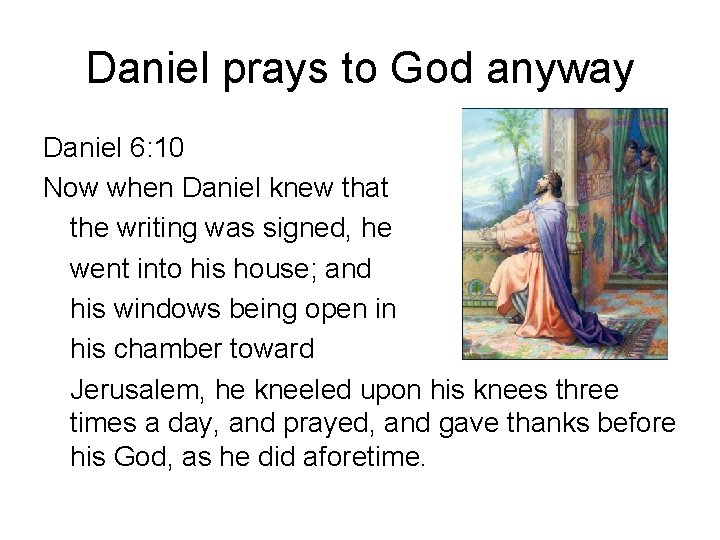 Daniel prays to God anyway Daniel 6: 10 Now when Daniel knew that the