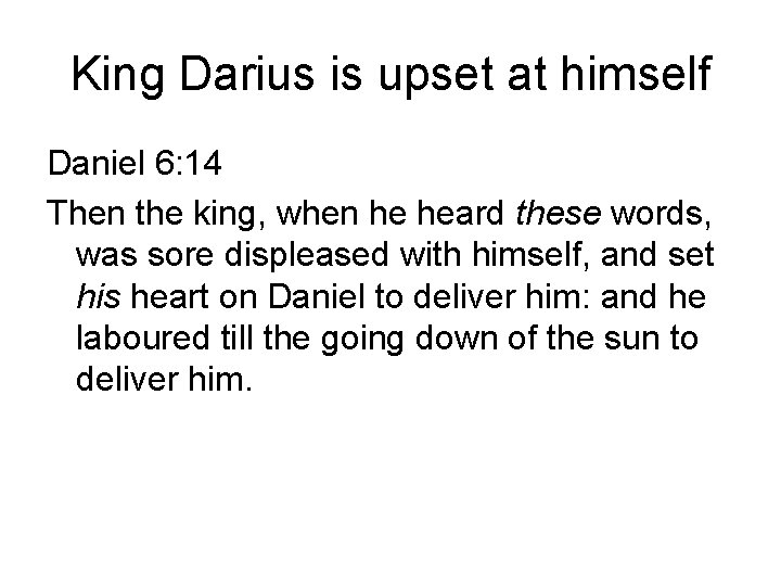 King Darius is upset at himself Daniel 6: 14 Then the king, when he