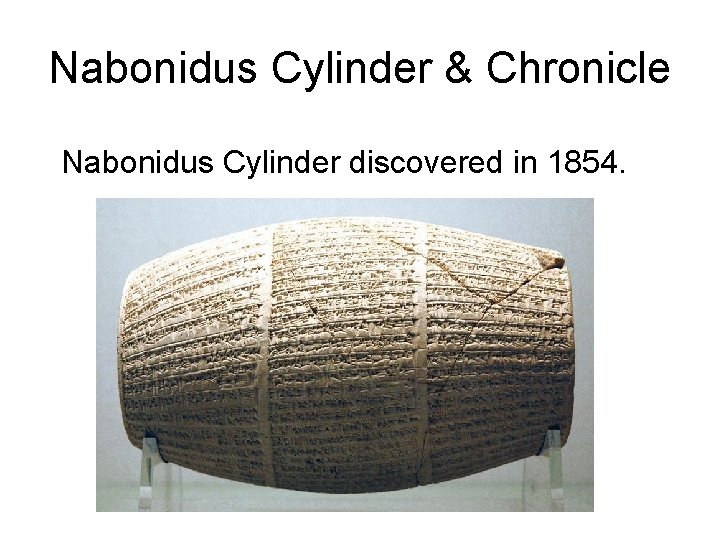 Nabonidus Cylinder & Chronicle Nabonidus Cylinder discovered in 1854. 