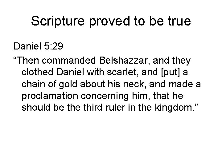 Scripture proved to be true Daniel 5: 29 “Then commanded Belshazzar, and they clothed