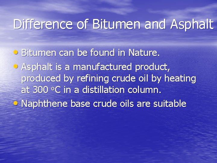 Difference of Bitumen and Asphalt • Bitumen can be found in Nature. • Asphalt