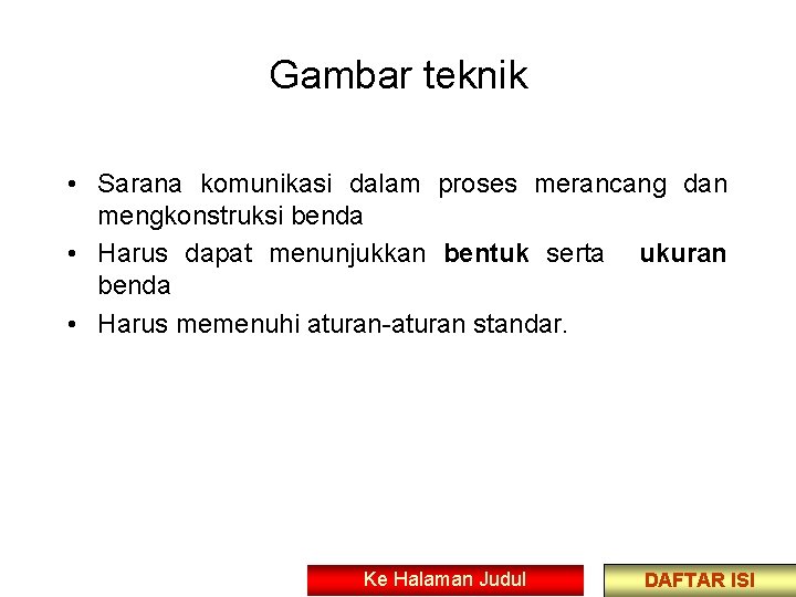 Gambar teknik • Sarana komunikasi dalam proses merancang dan mengkonstruksi benda • Harus dapat