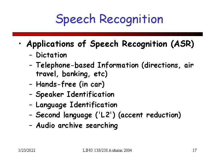 Speech Recognition • Applications of Speech Recognition (ASR) – Dictation – Telephone-based Information (directions,