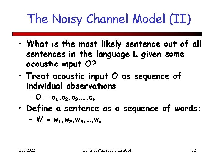 The Noisy Channel Model (II) • What is the most likely sentence out of