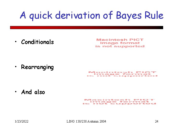 A quick derivation of Bayes Rule • Conditionals • Rearranging • And also 1/23/2022