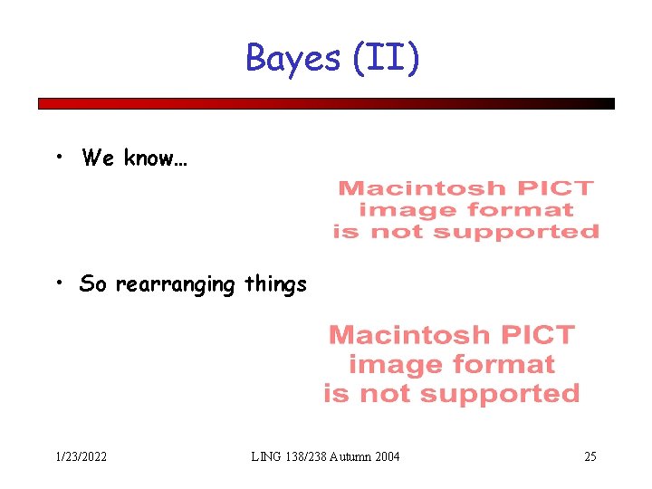 Bayes (II) • We know… • So rearranging things 1/23/2022 LING 138/238 Autumn 2004