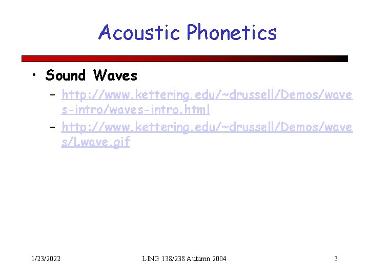 Acoustic Phonetics • Sound Waves – http: //www. kettering. edu/~drussell/Demos/wave s-intro/waves-intro. html – http: