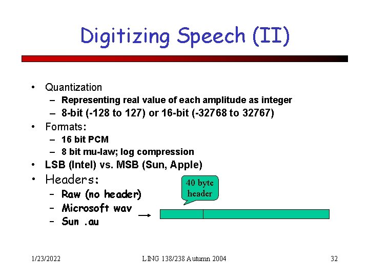 Digitizing Speech (II) • Quantization – Representing real value of each amplitude as integer