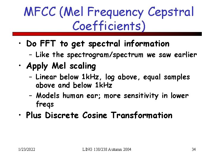 MFCC (Mel Frequency Cepstral Coefficients) • Do FFT to get spectral information – Like