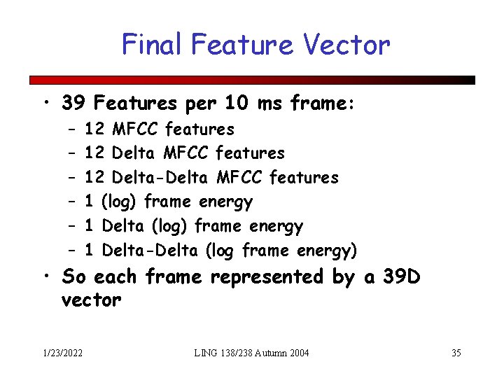 Final Feature Vector • 39 Features per 10 ms frame: – – – 12