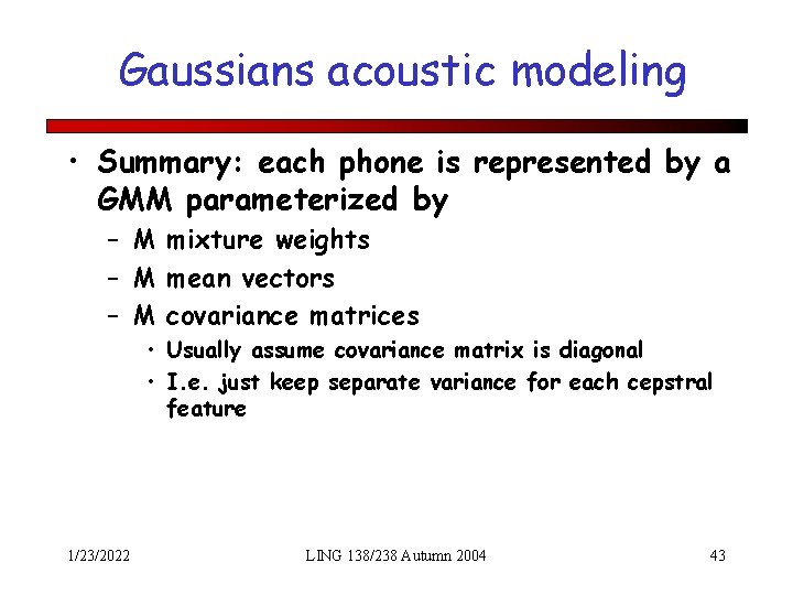 Gaussians acoustic modeling • Summary: each phone is represented by a GMM parameterized by
