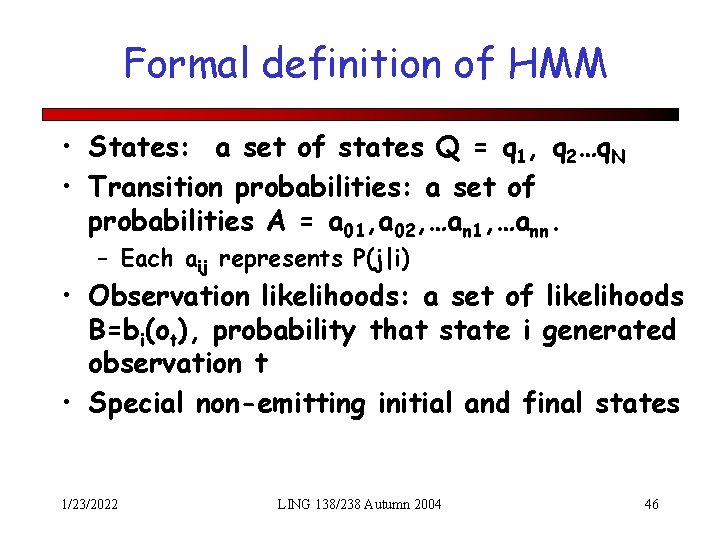 Formal definition of HMM • States: a set of states Q = q 1,