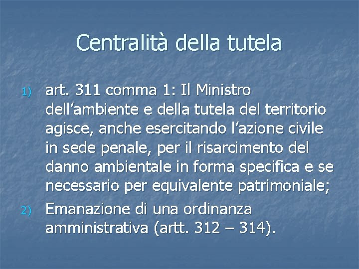 Centralità della tutela 1) 2) art. 311 comma 1: Il Ministro dell’ambiente e della