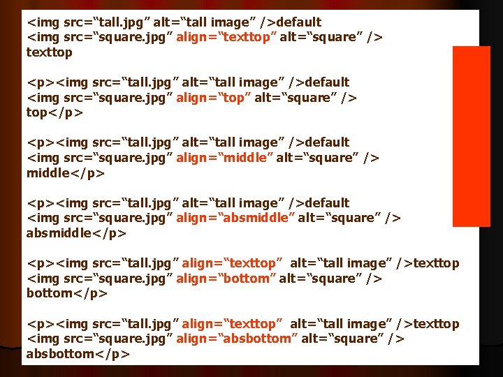 <img src=“tall. jpg” alt=“tall image” />default <img src=“square. jpg” align=“texttop” alt=“square” /> texttop <p><img