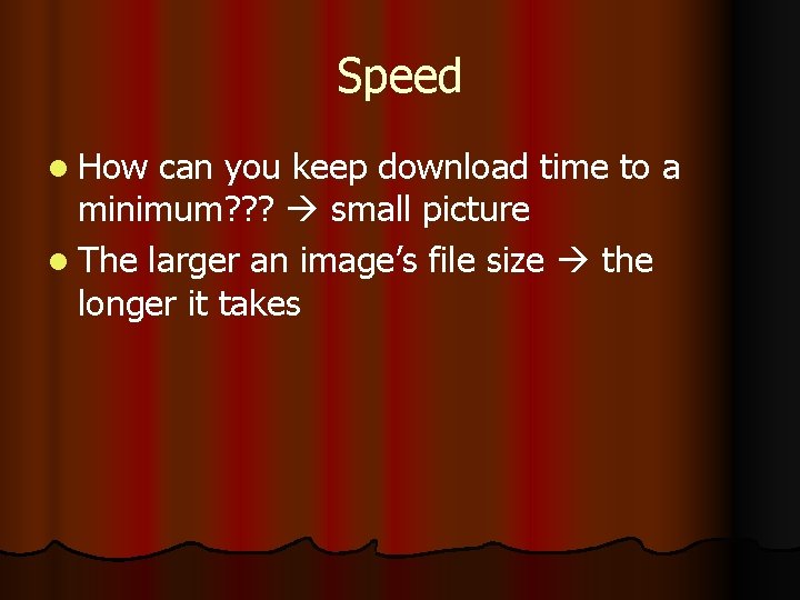 Speed l How can you keep download time to a minimum? ? ? small