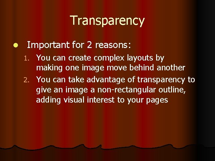 Transparency l Important for 2 reasons: You can create complex layouts by making one