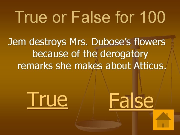 True or False for 100 Jem destroys Mrs. Dubose’s flowers because of the derogatory