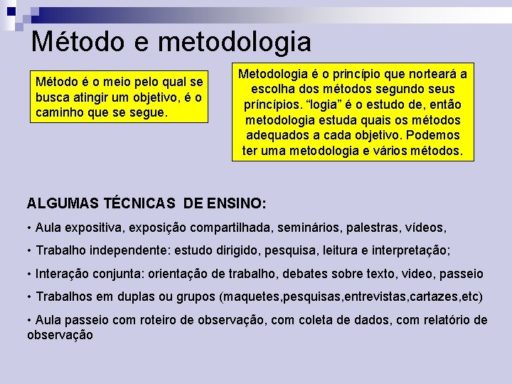 Método e metodologia Método é o meio pelo qual se busca atingir um objetivo,