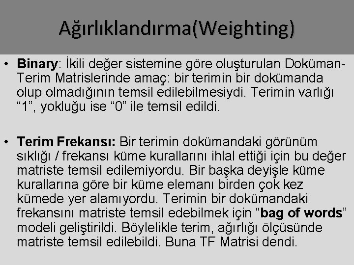 Ağırlıklandırma(Weighting) • Binary: İkili değer sistemine göre oluşturulan Doküman. Terim Matrislerinde amaç: bir terimin