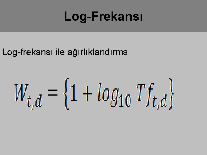 Log-Frekansı Log-frekansı ile ağırlıklandırma 