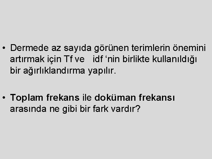  • Dermede az sayıda görünen terimlerin önemini artırmak için Tf ve idf ‘nin