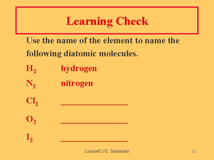 Learning Check Use the name of the element to name the following diatomic molecules.