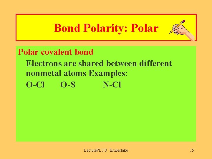 Bond Polarity: Polar covalent bond l Electrons are shared between different nonmetal atoms Examples: