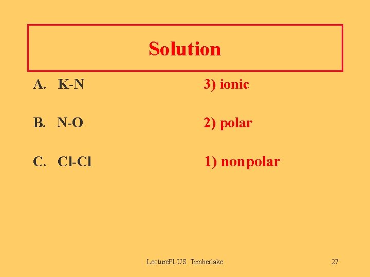 Solution A. K-N 3) ionic B. N-O 2) polar C. Cl-Cl 1) nonpolar Lecture.